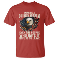 Imagine A Country So Great Even The People Who Hate It Refuse To Leave T Shirt Bald Eagle