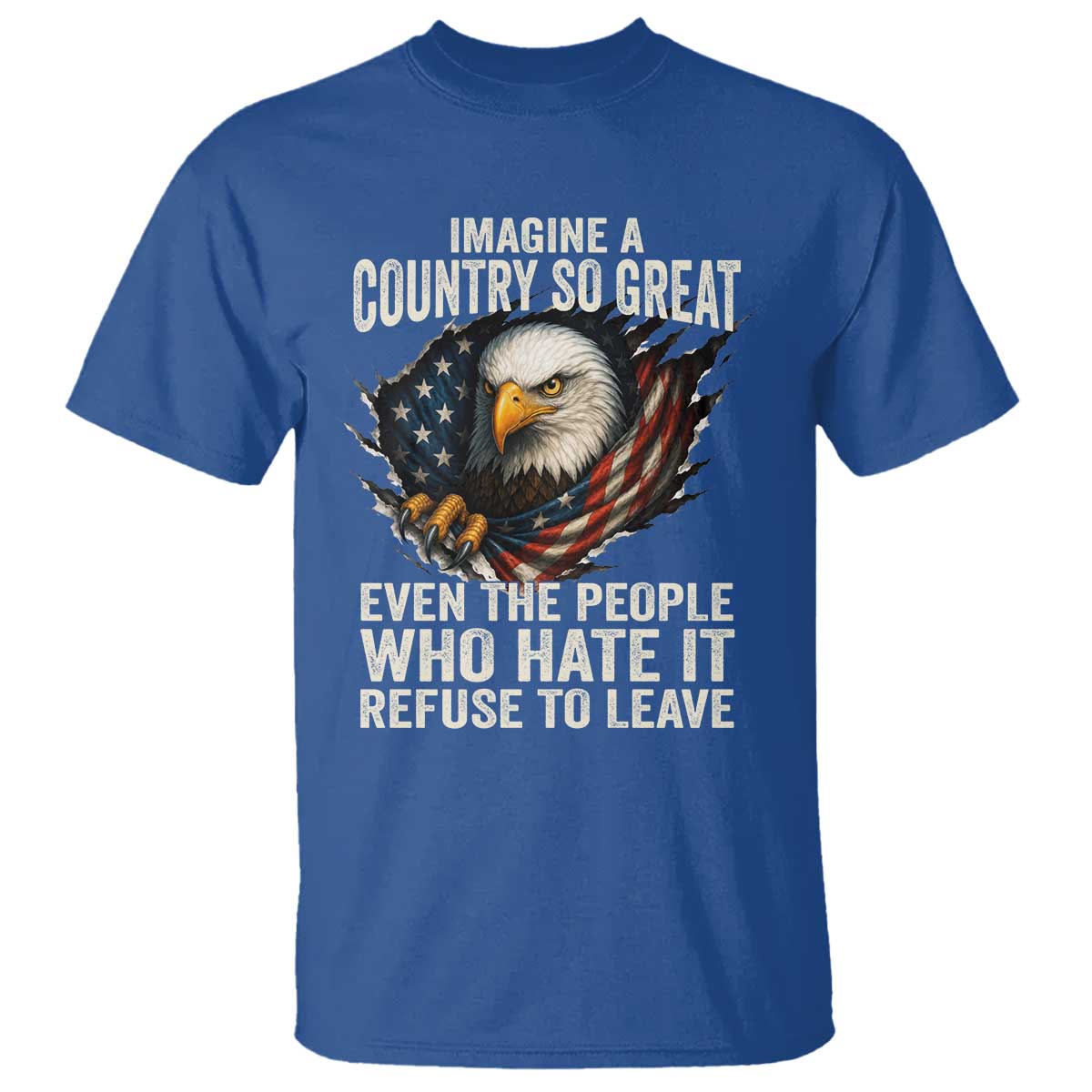 Imagine A Country So Great Even The People Who Hate It Refuse To Leave T Shirt Bald Eagle