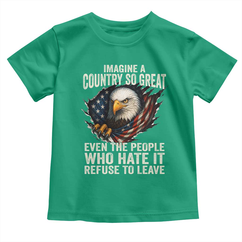 Imagine A Country So Great Even The People Who Hate It Refuse To Leave Toddler T Shirt Bald Eagle