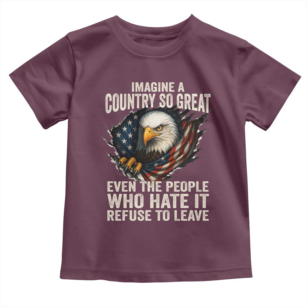 Imagine A Country So Great Even The People Who Hate It Refuse To Leave Toddler T Shirt Bald Eagle