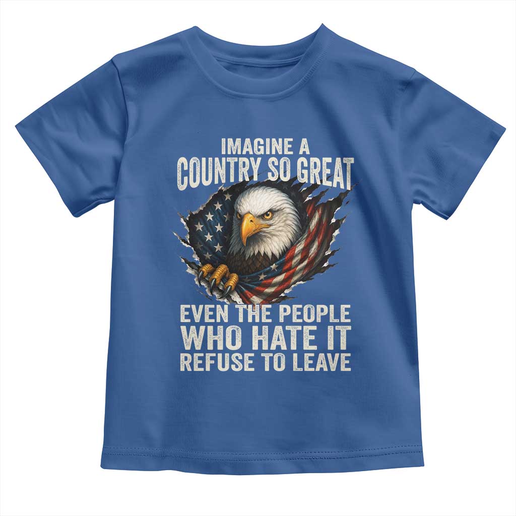 Imagine A Country So Great Even The People Who Hate It Refuse To Leave Toddler T Shirt Bald Eagle