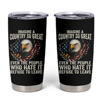 Imagine A Country So Great Even The People Who Hate It Refuse To Leave Tumbler Cup Bald Eagle