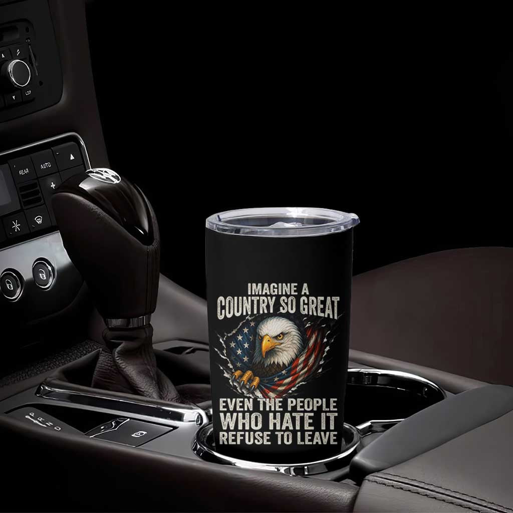 Imagine A Country So Great Even The People Who Hate It Refuse To Leave Tumbler Cup Bald Eagle