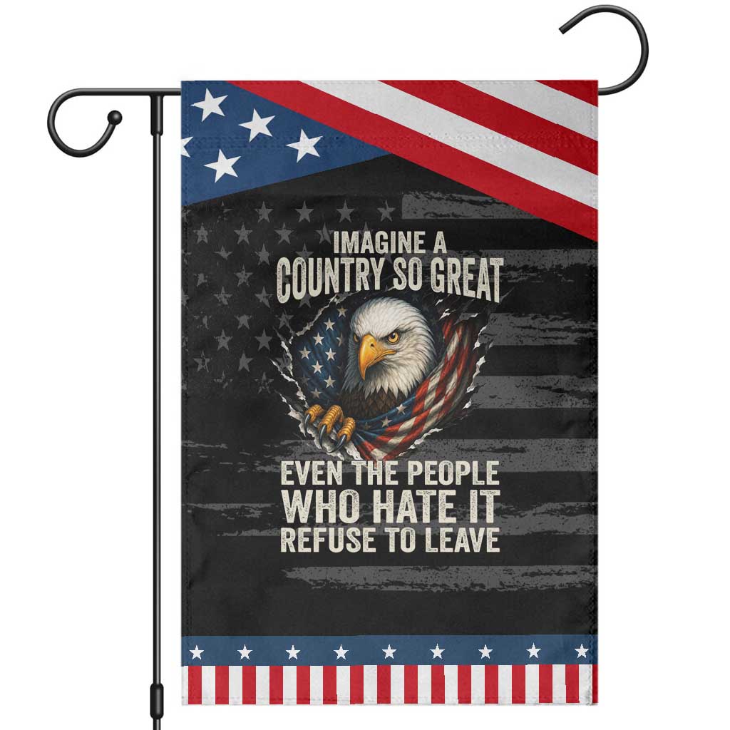 Imagine A Country So Great Even The People Who Hate It Refuse To Leave Patriotic Garden Flag Bald Eagle