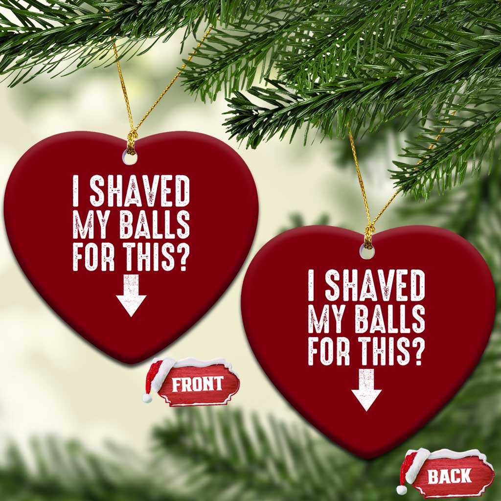 Funny I Shaved My Balls For This Ceramic Ornament Hilarious Sarcastic Adult Humor - Wonder Print Shop