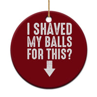 Funny I Shaved My Balls For This Ceramic Ornament Hilarious Sarcastic Adult Humor - Wonder Print Shop