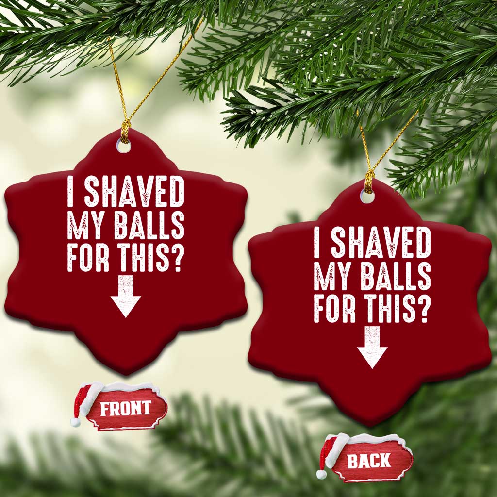 Funny I Shaved My Balls For This Ceramic Ornament Hilarious Sarcastic Adult Humor - Wonder Print Shop