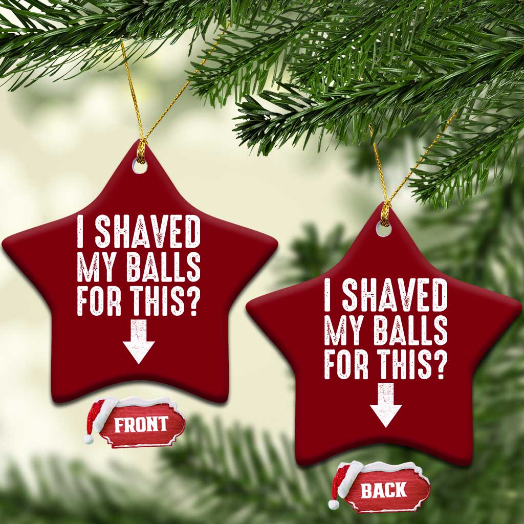 Funny I Shaved My Balls For This Ceramic Ornament Hilarious Sarcastic Adult Humor - Wonder Print Shop