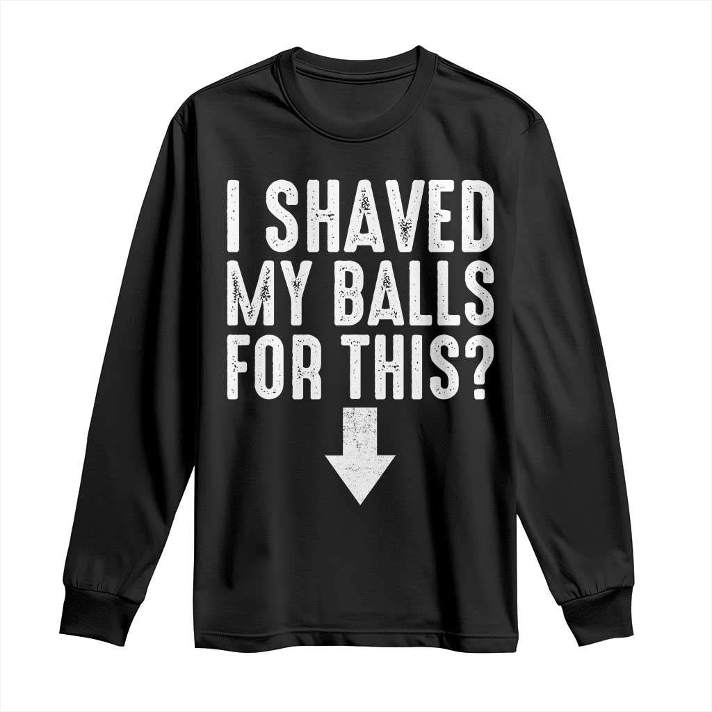Funny I Shaved My Balls For This Long Sleeve Shirt Hilarious Sarcastic Adult Humor - Wonder Print Shop