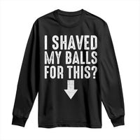 Funny I Shaved My Balls For This Long Sleeve Shirt Hilarious Sarcastic Adult Humor - Wonder Print Shop