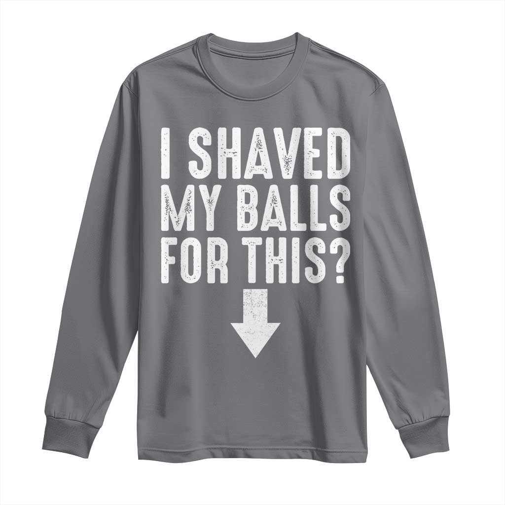 Funny I Shaved My Balls For This Long Sleeve Shirt Hilarious Sarcastic Adult Humor - Wonder Print Shop