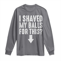 Funny I Shaved My Balls For This Long Sleeve Shirt Hilarious Sarcastic Adult Humor - Wonder Print Shop
