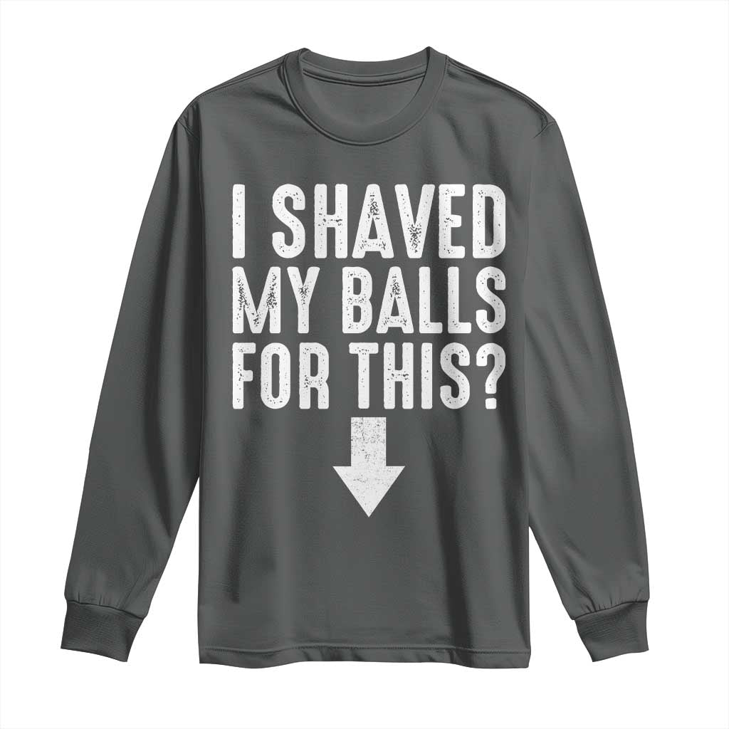 Funny I Shaved My Balls For This Long Sleeve Shirt Hilarious Sarcastic Adult Humor - Wonder Print Shop