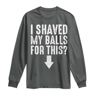 Funny I Shaved My Balls For This Long Sleeve Shirt Hilarious Sarcastic Adult Humor - Wonder Print Shop
