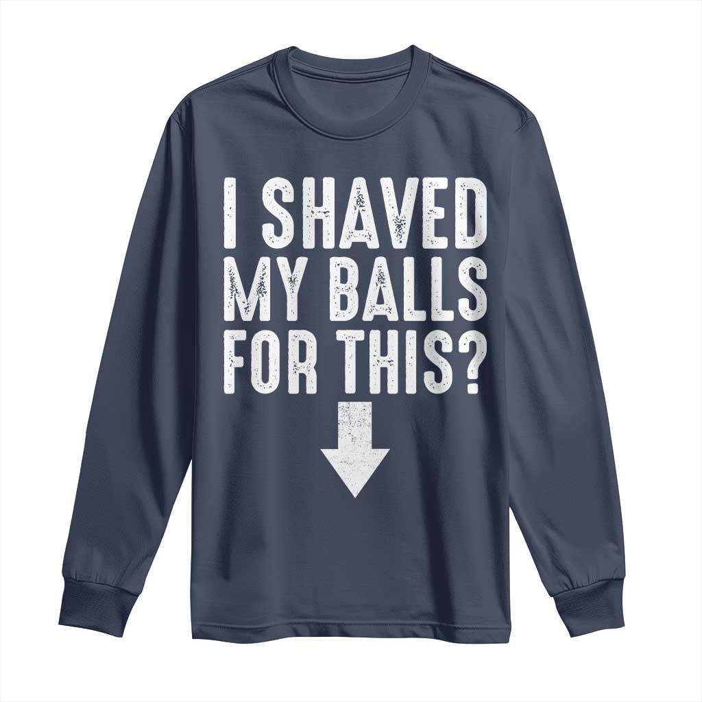 Funny I Shaved My Balls For This Long Sleeve Shirt Hilarious Sarcastic Adult Humor - Wonder Print Shop