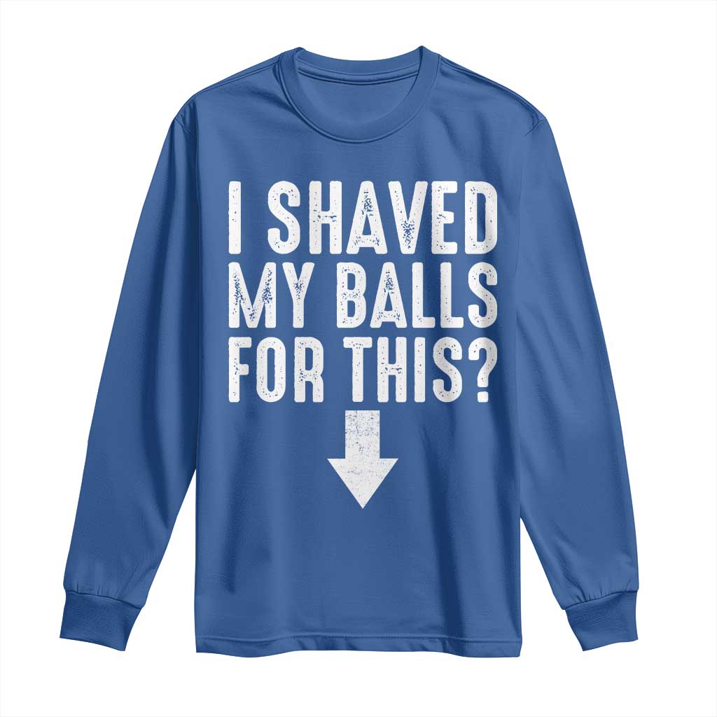 Funny I Shaved My Balls For This Long Sleeve Shirt Hilarious Sarcastic Adult Humor - Wonder Print Shop