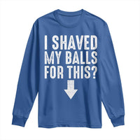 Funny I Shaved My Balls For This Long Sleeve Shirt Hilarious Sarcastic Adult Humor - Wonder Print Shop