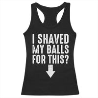 Funny I Shaved My Balls For This Racerback Tank Top Hilarious Sarcastic Adult Humor - Wonder Print Shop