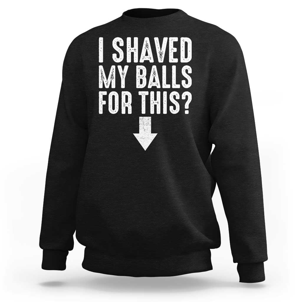 Funny I Shaved My Balls For This Sweatshirt Hilarious Sarcastic Adult Humor - Wonder Print Shop