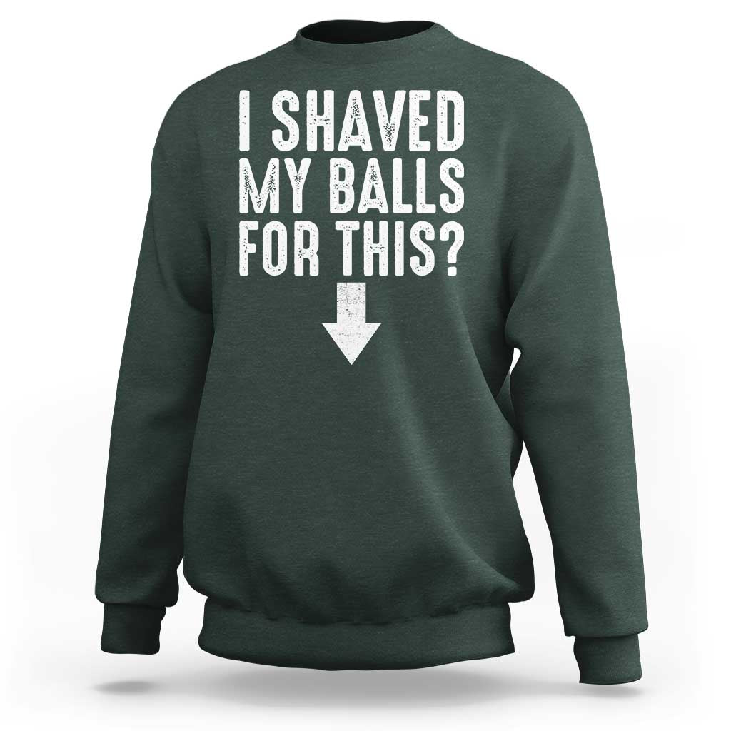 Funny I Shaved My Balls For This Sweatshirt Hilarious Sarcastic Adult Humor - Wonder Print Shop