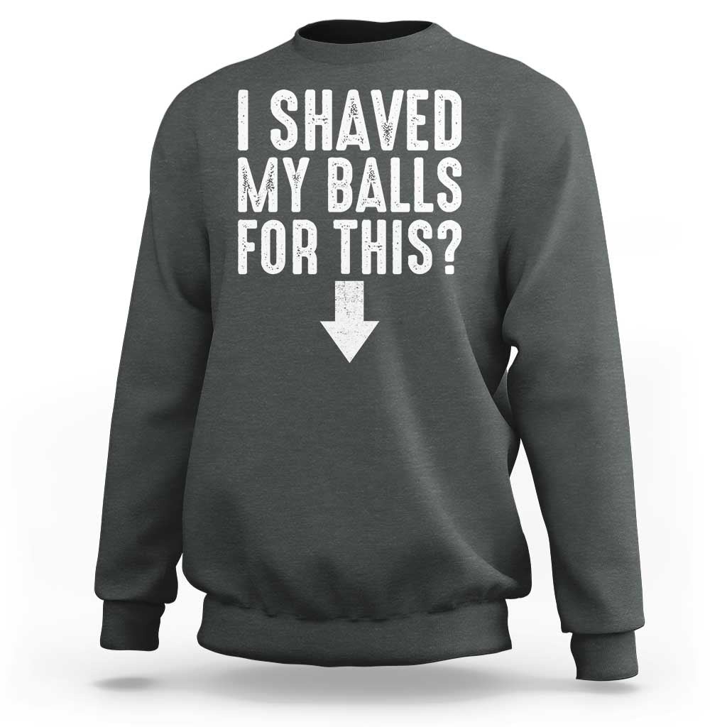 Funny I Shaved My Balls For This Sweatshirt Hilarious Sarcastic Adult Humor - Wonder Print Shop