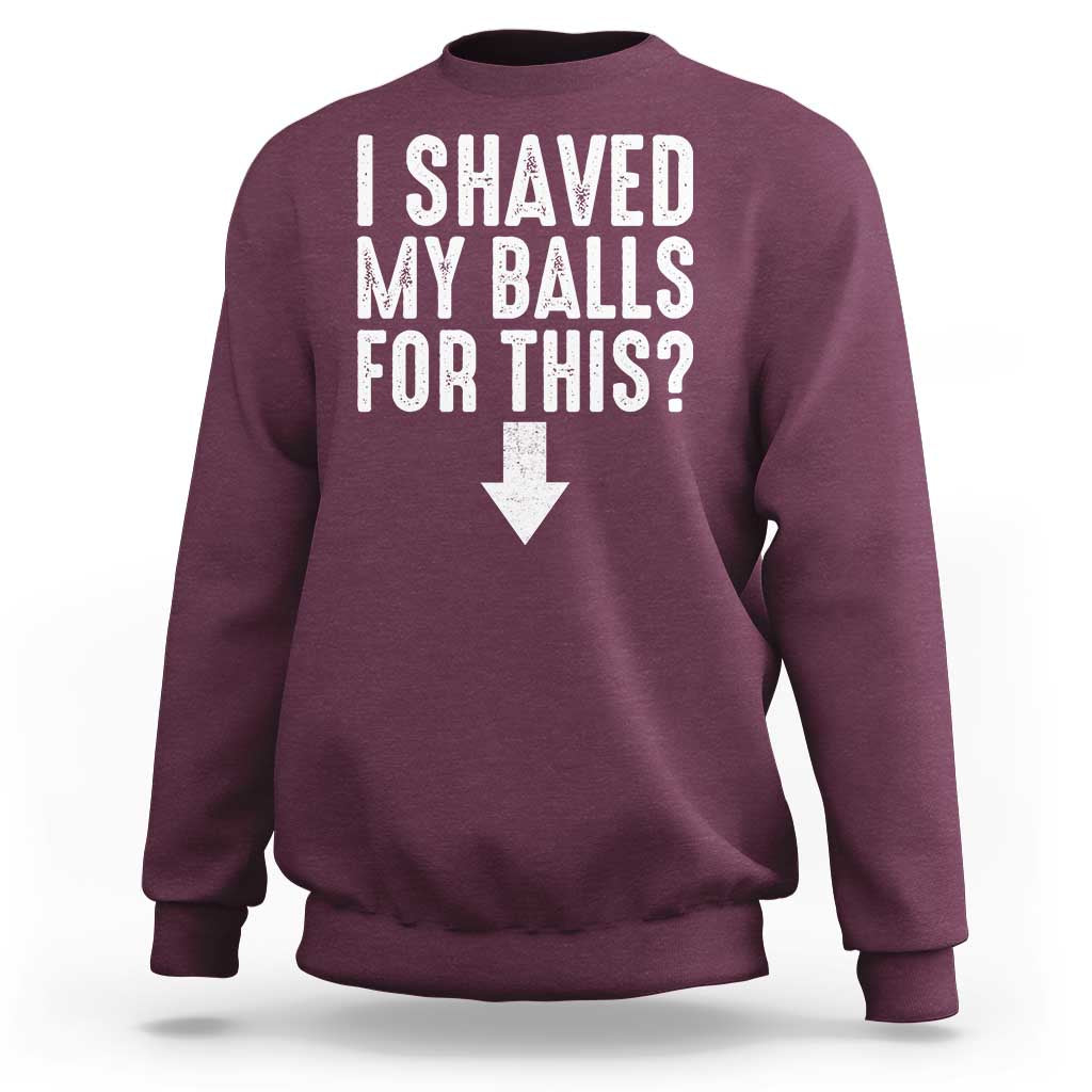 Funny I Shaved My Balls For This Sweatshirt Hilarious Sarcastic Adult Humor - Wonder Print Shop