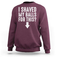 Funny I Shaved My Balls For This Sweatshirt Hilarious Sarcastic Adult Humor - Wonder Print Shop