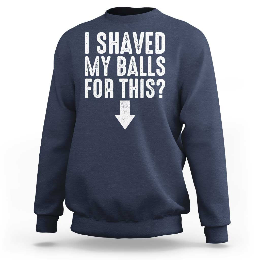 Funny I Shaved My Balls For This Sweatshirt Hilarious Sarcastic Adult Humor - Wonder Print Shop