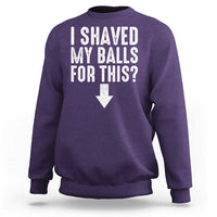 Funny I Shaved My Balls For This Sweatshirt Hilarious Sarcastic Adult Humor - Wonder Print Shop