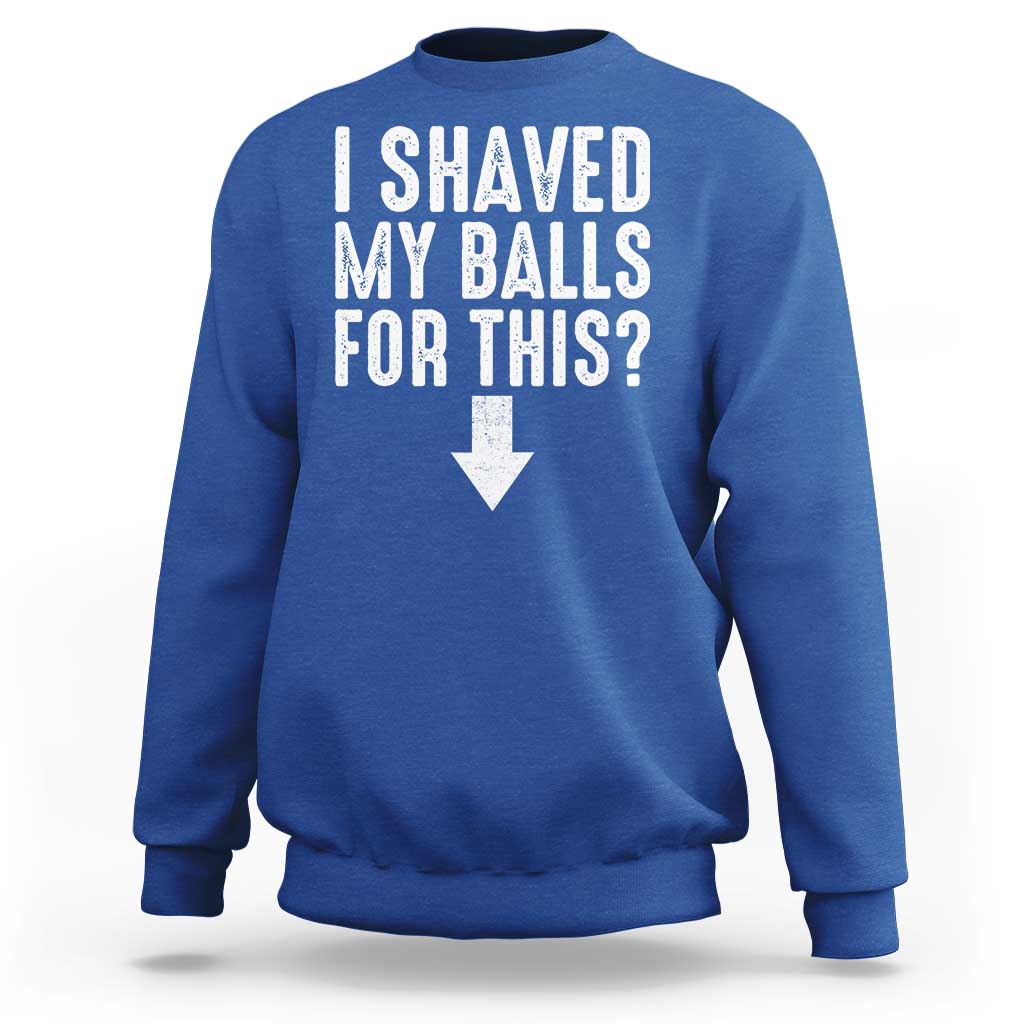 Funny I Shaved My Balls For This Sweatshirt Hilarious Sarcastic Adult Humor - Wonder Print Shop