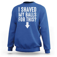 Funny I Shaved My Balls For This Sweatshirt Hilarious Sarcastic Adult Humor - Wonder Print Shop
