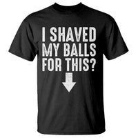 Funny I Shaved My Balls For This T Shirt Hilarious Sarcastic Adult Humor - Wonder Print Shop