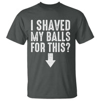 Funny I Shaved My Balls For This T Shirt Hilarious Sarcastic Adult Humor - Wonder Print Shop