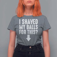 Funny I Shaved My Balls For This T Shirt For Women Hilarious Sarcastic Adult Humor - Wonder Print Shop