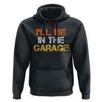 I Will Be In The Garage Funny Car Mechanic Handyman Hoodie