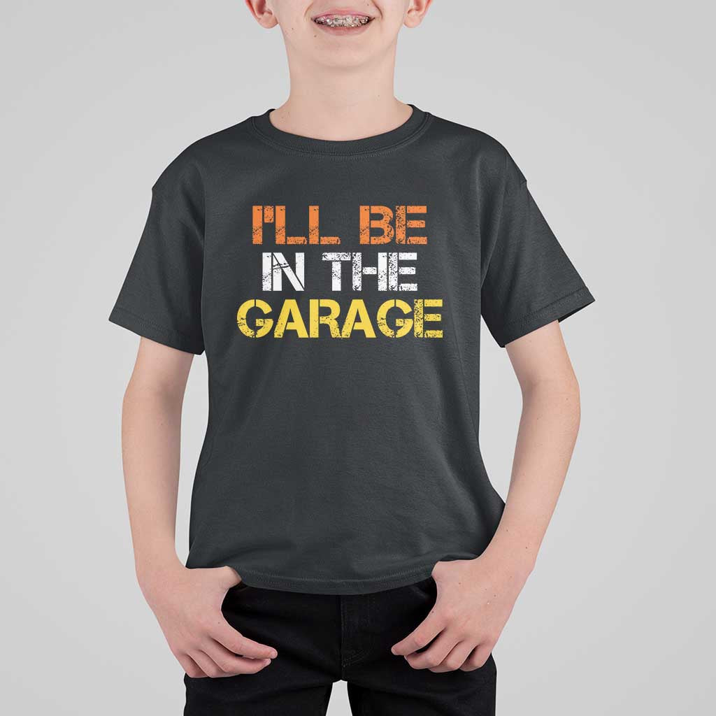 I Will Be In The Garage Funny Car Mechanic Handyman T Shirt For Kid