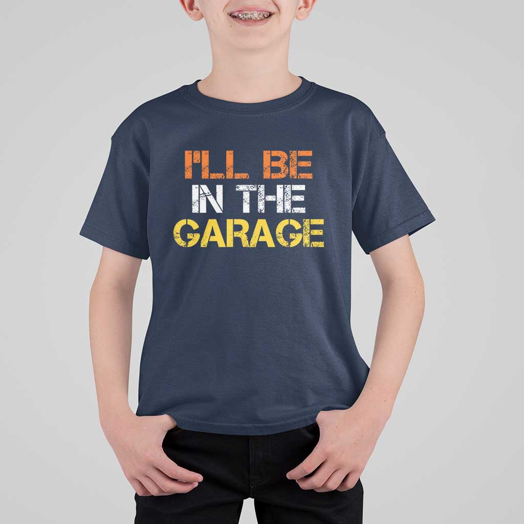 I Will Be In The Garage Funny Car Mechanic Handyman T Shirt For Kid