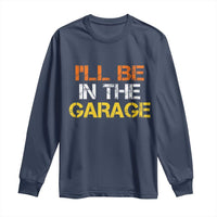 I Will Be In The Garage Funny Car Mechanic Handyman Long Sleeve Shirt