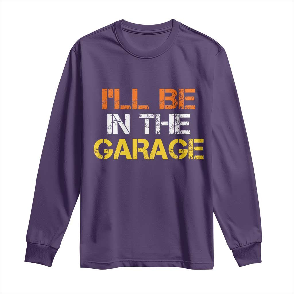 I Will Be In The Garage Funny Car Mechanic Handyman Long Sleeve Shirt