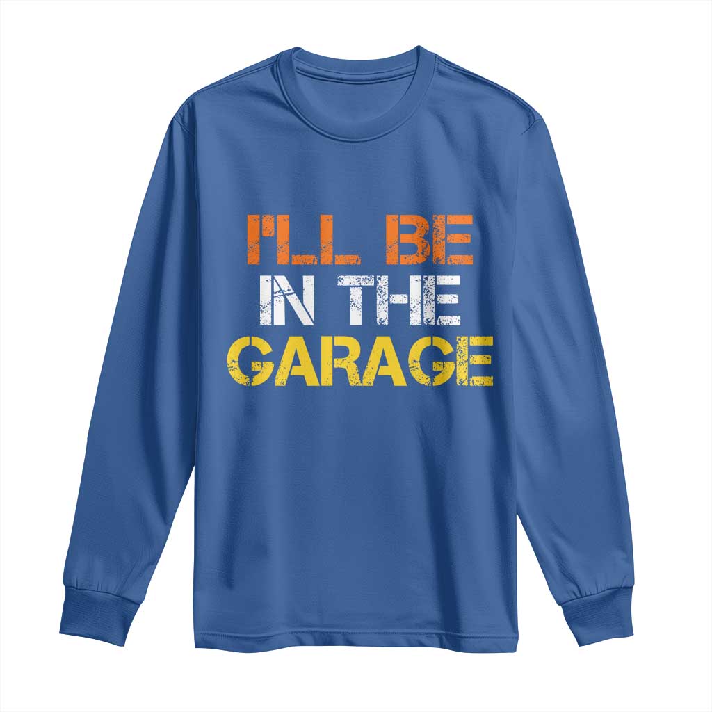 I Will Be In The Garage Funny Car Mechanic Handyman Long Sleeve Shirt