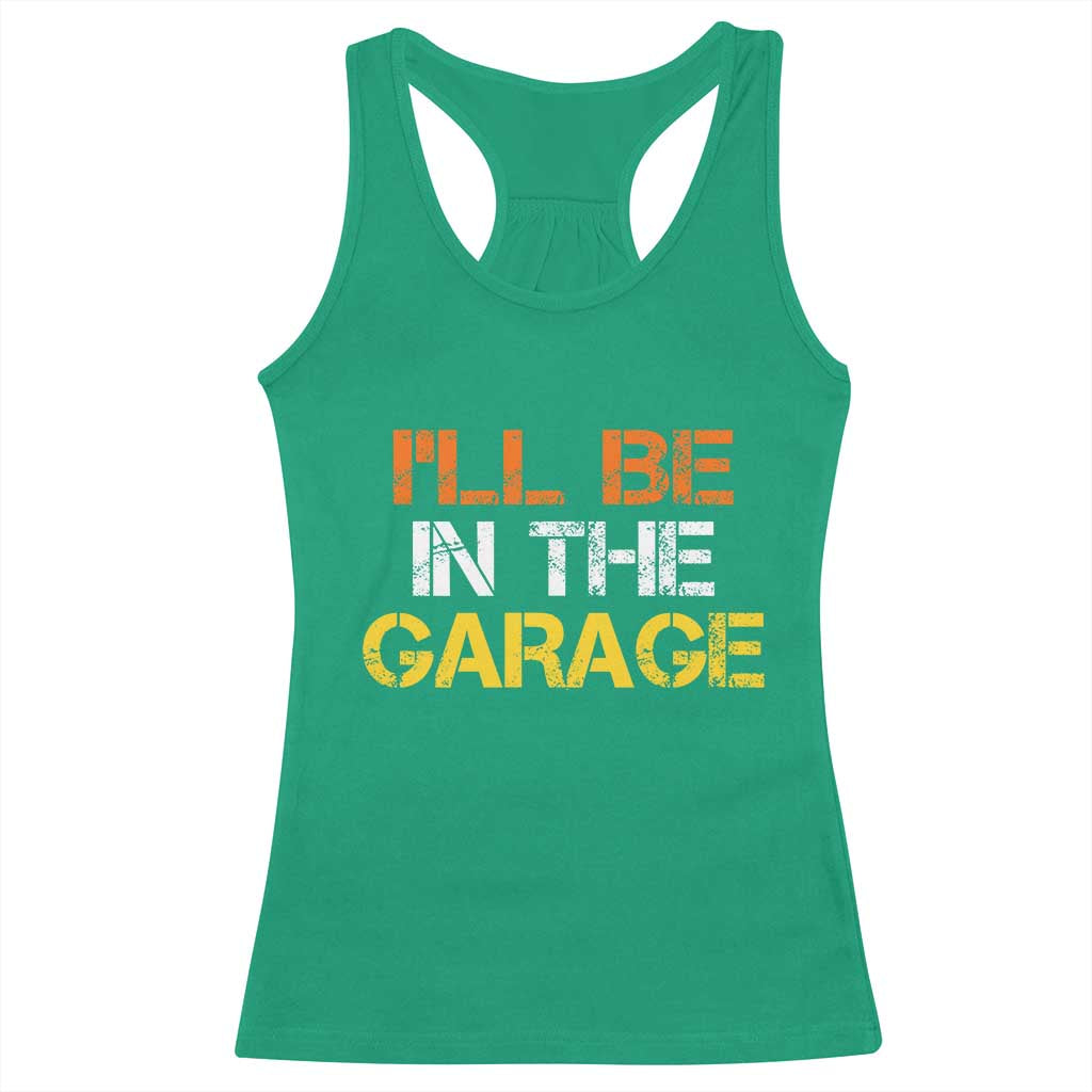 I Will Be In The Garage Funny Car Mechanic Handyman Racerback Tank Top
