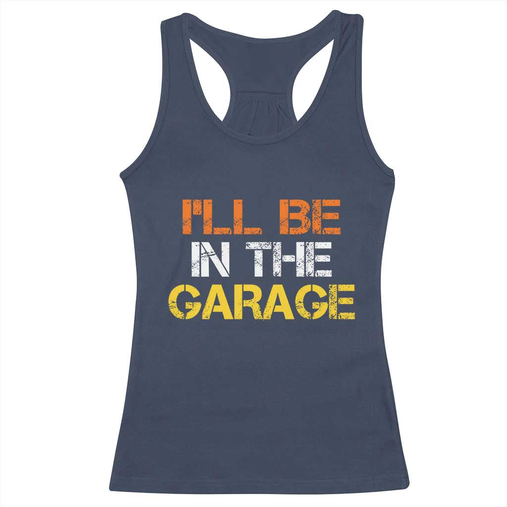 I Will Be In The Garage Funny Car Mechanic Handyman Racerback Tank Top