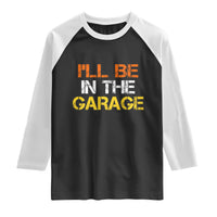 I Will Be In The Garage Funny Car Mechanic Handyman Raglan Shirt