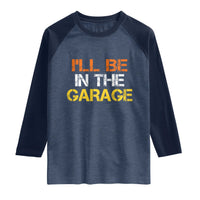 I Will Be In The Garage Funny Car Mechanic Handyman Raglan Shirt