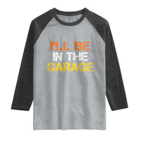 I Will Be In The Garage Funny Car Mechanic Handyman Raglan Shirt