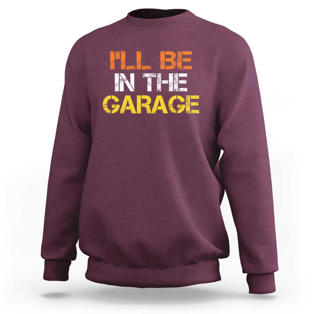 I Will Be In The Garage Funny Car Mechanic Handyman Sweatshirt