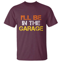 I Will Be In The Garage Funny Car Mechanic Handyman T Shirt