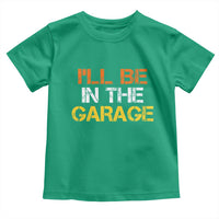 I Will Be In The Garage Funny Car Mechanic Handyman Toddler T Shirt