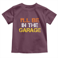 I Will Be In The Garage Funny Car Mechanic Handyman Toddler T Shirt