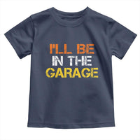 I Will Be In The Garage Funny Car Mechanic Handyman Toddler T Shirt